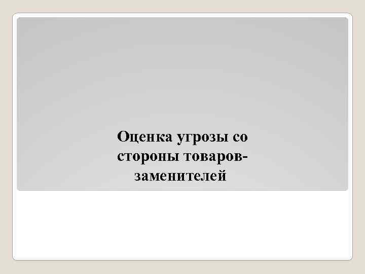 Оценка угрозы со стороны товаровзаменителей 