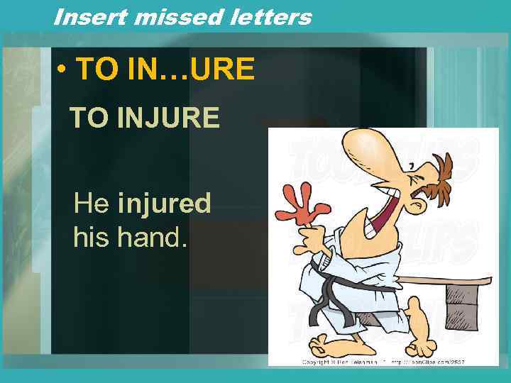 Insert missed letters • TO IN…URE TO INJURE He injured his hand. 