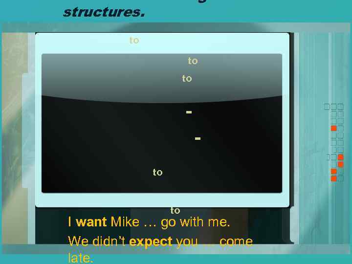 Let’s revise some grammar structures. to to to I want Mike … go with