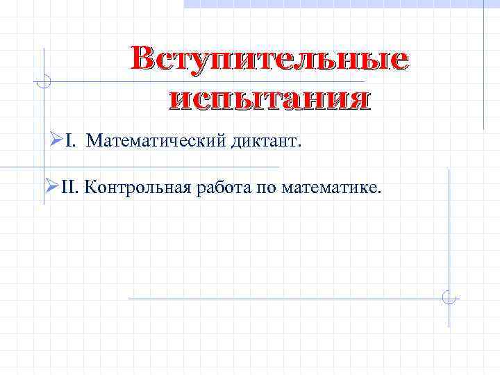 Вступительные испытания ØI. Математический диктант. ØII. Контрольная работа по математике. 