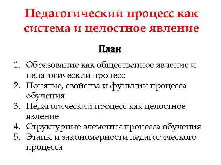 Педагогический процесс как система и целостное явление План 1. Образование как общественное явление и