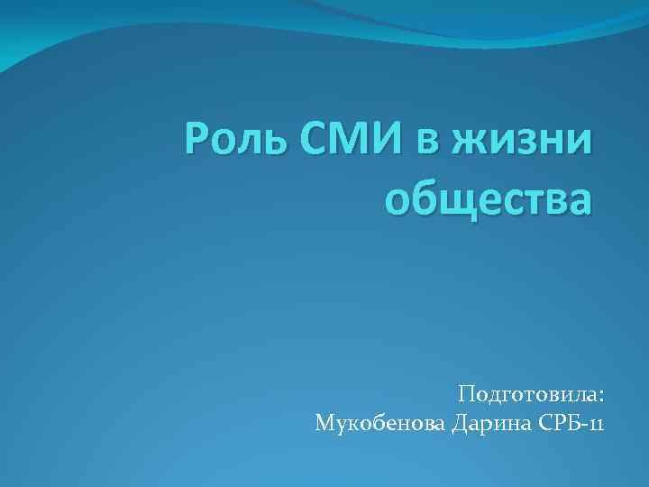 Роль СМИ в жизни общества Подготовила: Мукобенова Дарина СРБ-11 