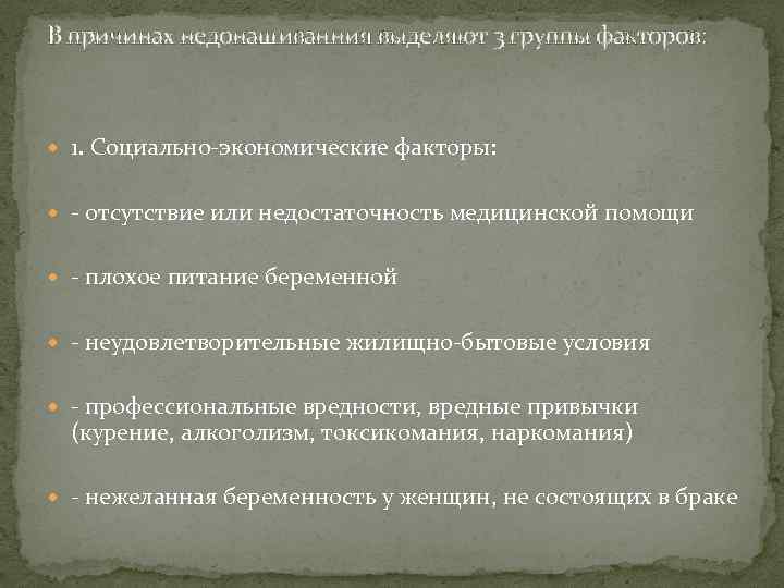 В причинах недонашиванния выделяют 3 группы факторов: 1. Социально-экономические факторы: - отсутствие или недостаточность