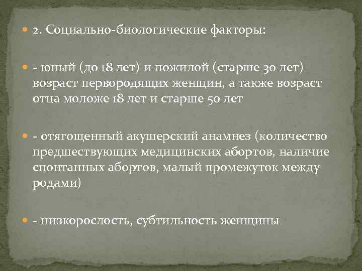  2. Социально-биологические факторы: - юный (до 18 лет) и пожилой (старше 30 лет)