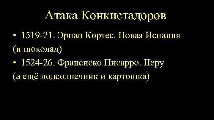 Атака Конкистадоров • 1519 -21. Эрнан Кортес. Новая Испания (и шоколад) • 1524 -26.