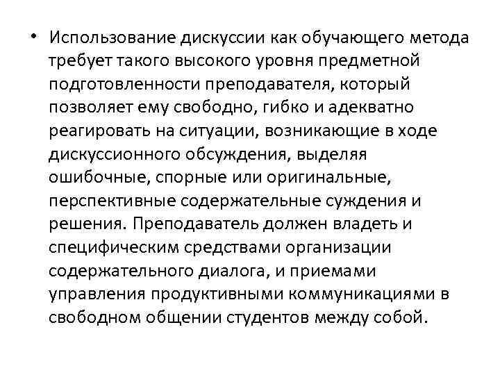  • Использование дискуссии как обучающего метода требует такого высокого уровня предметной подготовленности преподавателя,