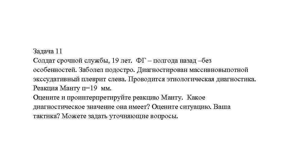 Задача 11 Солдат срочной службы, 19 лет. ФГ – полгода назад –без особенностей. Заболел