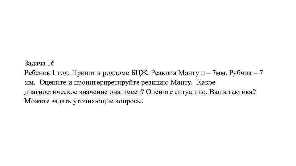 Задача 16 Ребенок 1 год. Привит в роддоме БЦЖ. Реакция Манту п – 7