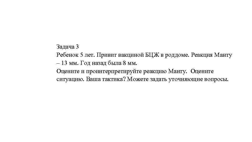  Задача 3 Ребенок 5 лет. Привит вакциной БЦЖ в роддоме. Реакция Манту –