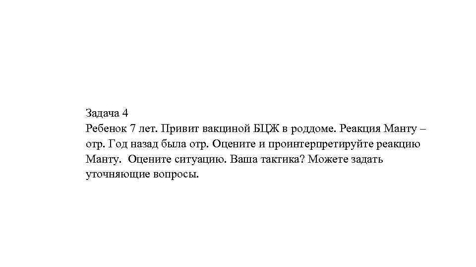  Задача 4 Ребенок 7 лет. Привит вакциной БЦЖ в роддоме. Реакция Манту –