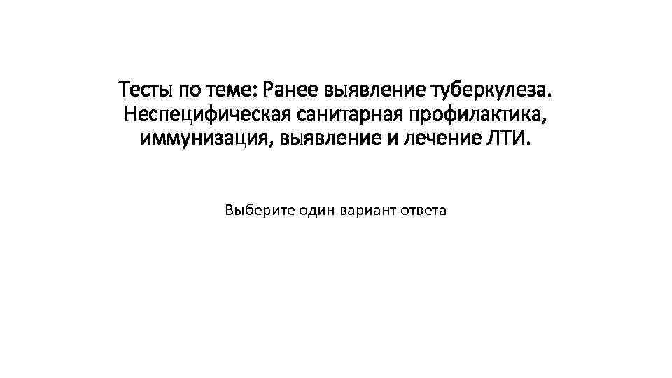 Тесты по теме: Ранее выявление туберкулеза. Неспецифическая санитарная профилактика, иммунизация, выявление и лечение ЛТИ.