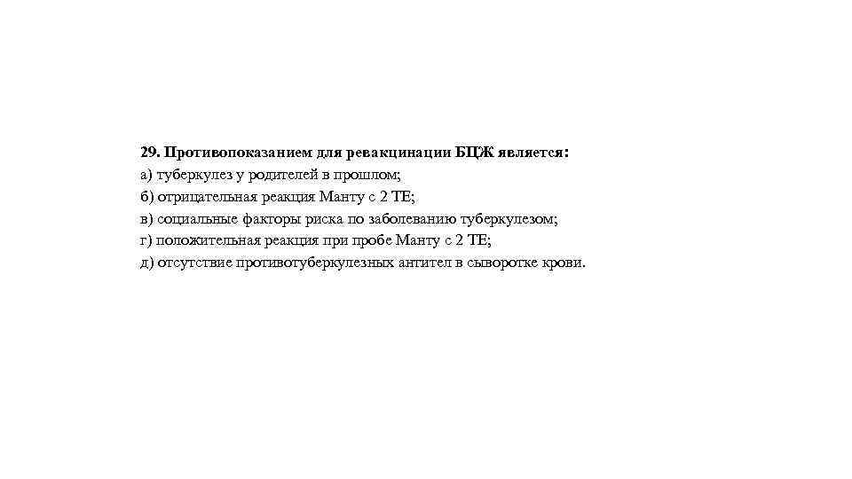 29. Противопоказанием для ревакцинации БЦЖ является: а) туберкулез у родителей в прошлом; б) отрицательная
