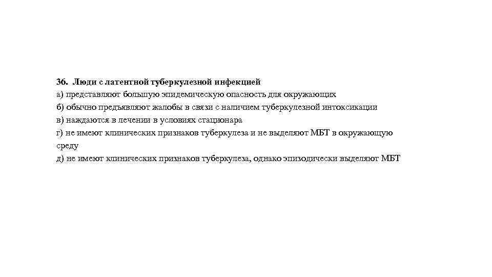 36. Люди с латентной туберкулезной инфекцией а) представляют большую эпидемическую опасность для окружающих б)