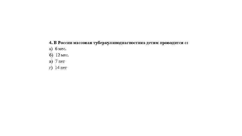 4. В России массовая туберкулинодиагностика детям проводится с: а) 6 мес. б) 12 мес.