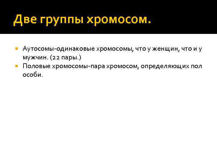 Две группы хромосом. Аутосомы-одинаковые хромосомы, что у женщин, что и у мужчин. (22 пары.