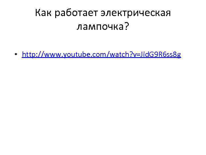 Как работает электрическая лампочка? • http: //www. youtube. com/watch? v=Jid. G 9 R 6