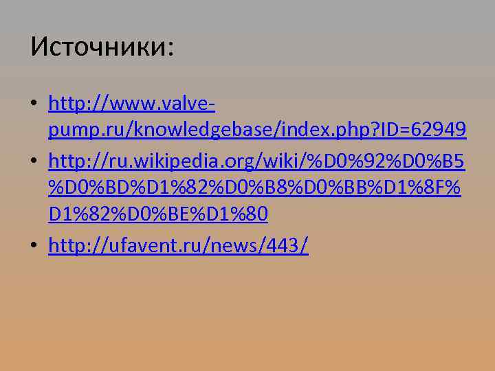 Источники: • http: //www. valvepump. ru/knowledgebase/index. php? ID=62949 • http: //ru. wikipedia. org/wiki/%D 0%92%D