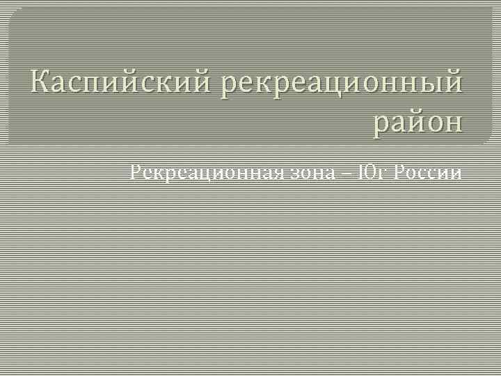 Каспийский рекреационный район Рекреационная зона – Юг России 