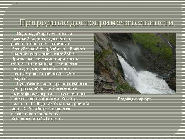 Природные достопримечательности Водопад «Чараур» - самый высокий водопад Дагестана, расположен близ границы с Республикой