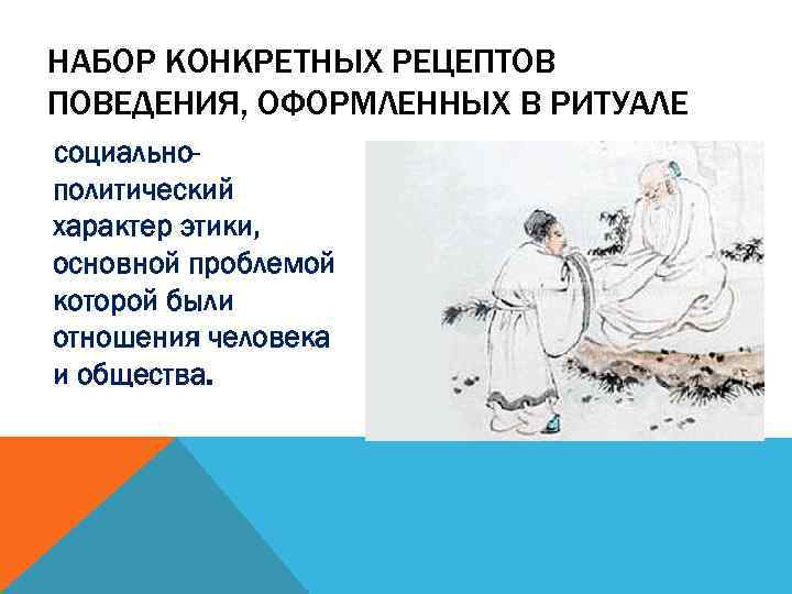 НАБОР КОНКРЕТНЫХ РЕЦЕПТОВ ПОВЕДЕНИЯ, ОФОРМЛЕННЫХ В РИТУАЛЕ социальнополитический характер этики, основной проблемой которой были