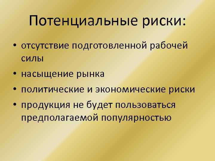 Потенциальные риски: • отсутствие подготовленной рабочей силы • насыщение рынка • политические и экономические