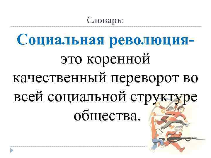 Словарь: Социальная революцияэто коренной качественный переворот во всей социальной структуре общества. 