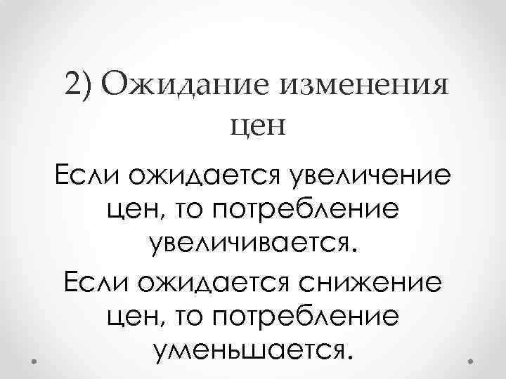 2) Ожидание изменения цен Если ожидается увеличение цен, то потребление увеличивается. Если ожидается снижение