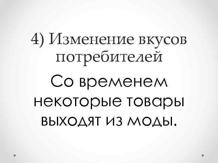 4) Изменение вкусов потребителей Со временем некоторые товары выходят из моды. 