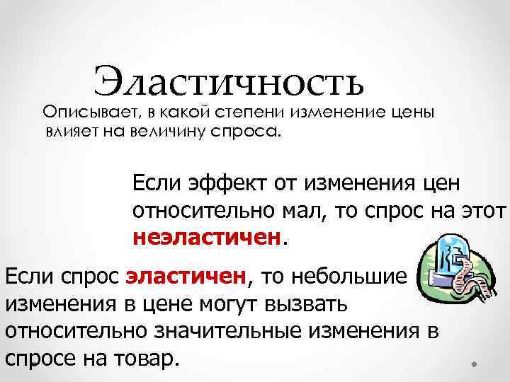 Эластичность Описывает, в какой степени изменение цены влияет на величину спроса. Если эффект от