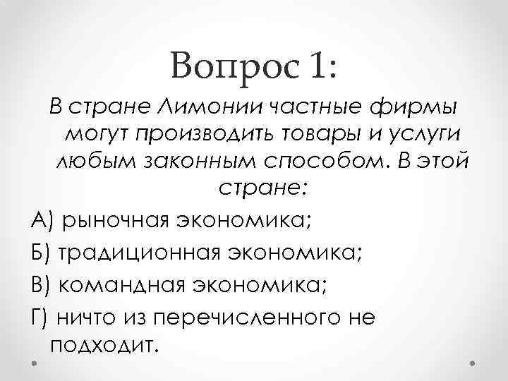 Вопрос 1: В стране Лимонии частные фирмы могут производить товары и услуги любым законным