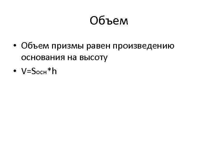 Объем • Объем призмы равен произведению основания на высоту • V=Sосн*h 