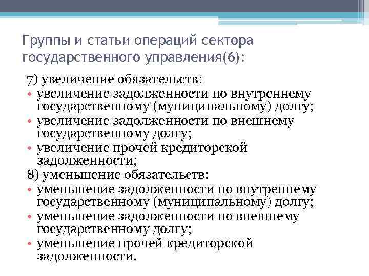 Группы и статьи операций сектора государственного управления(6): 7) увеличение обязательств: • увеличение задолженности по