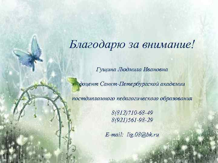 Благодарю за внимание! Гущина Людмила Ивановна доцент Санкт-Петербургской академии постдипломного педагогического образования 8(812)710 -68