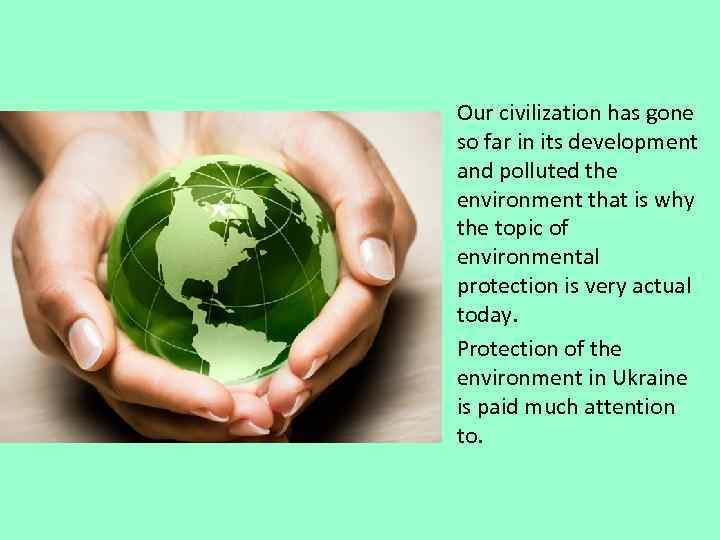 Our civilization has gone so far in its development and polluted the environment that