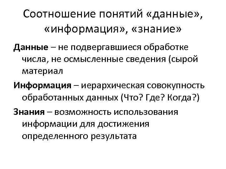 Соотношение понятий «данные» , «информация» , «знание» Данные – не подвергавшиеся обработке числа, не