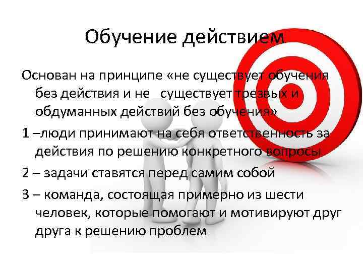 Обучение действием Основан на принципе «не существует обучения без действия и не существует трезвых