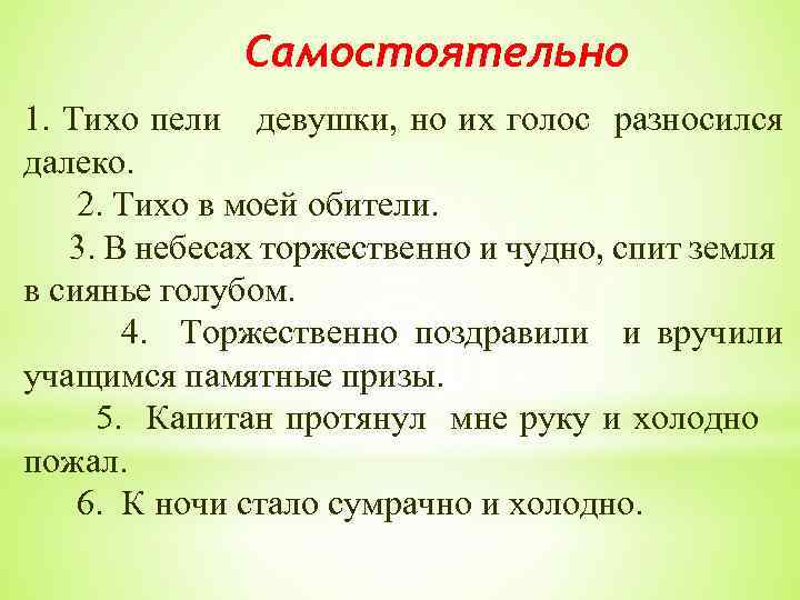 Самостоятельно 1. Тихо пели девушки, но их голос разносился далеко. 2. Тихо в моей