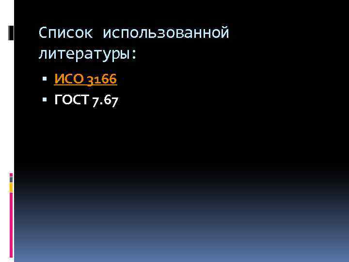 Список использованной литературы: ИСО 3166 ГОСТ 7. 67 
