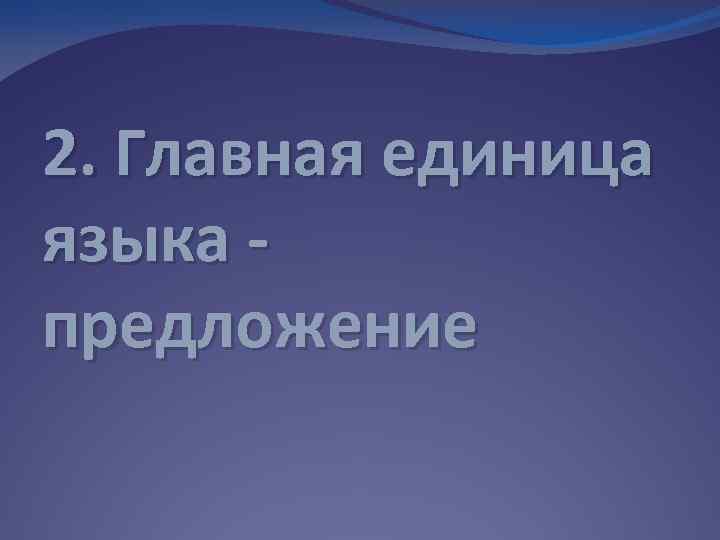 2. Главная единица языка предложение 