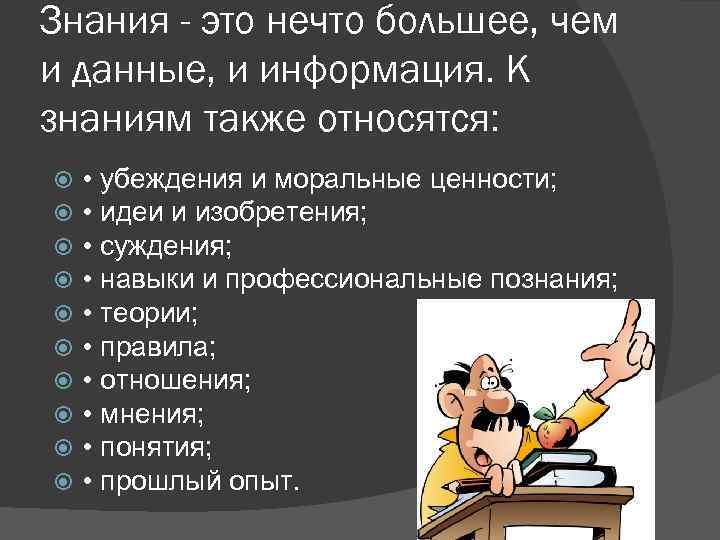 Знания - это нечто большее, чем и данные, и информация. К знаниям также относятся: