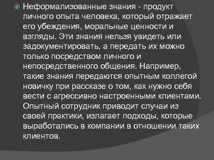  Неформализованные знания - продукт личного опыта человека, который отражает его убеждения, моральные ценности