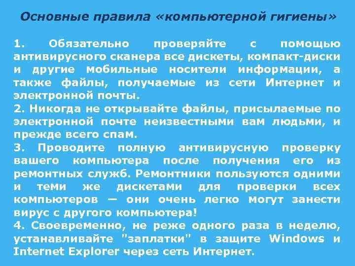 Основные правила «компьютерной гигиены» 1. Обязательно проверяйте с помощью антивирусного сканера все дискеты, компакт-диски