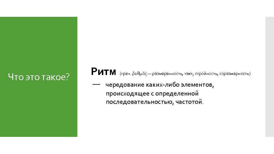 Что это такое? Ритм (греч. ῥυθμός — размеренность, такт, стройность, соразмерность) — чередование каких-либо