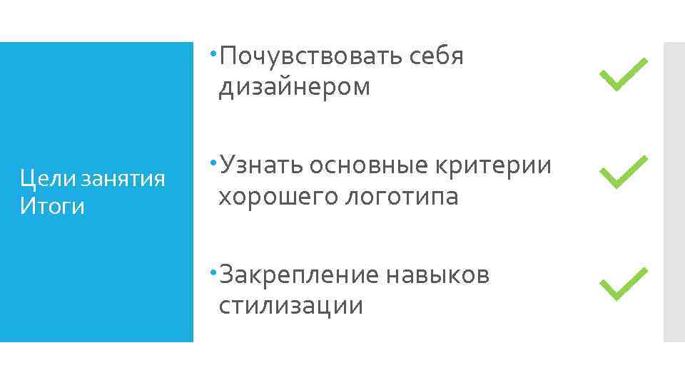  Почувствовать себя дизайнером Цели занятия Итоги Узнать основные критерии хорошего логотипа Закрепление навыков