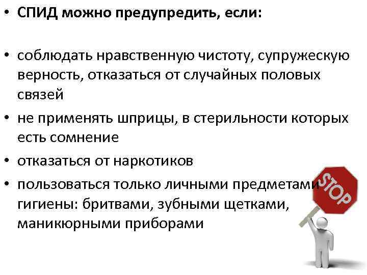  • СПИД можно предупредить, если: • соблюдать нравственную чистоту, супружескую верность, отказаться от
