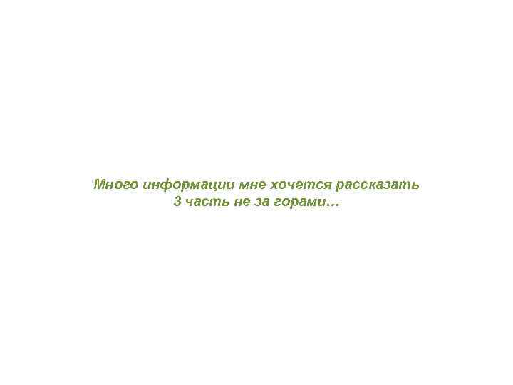 Много информации мне хочется рассказать 3 часть не за горами… 