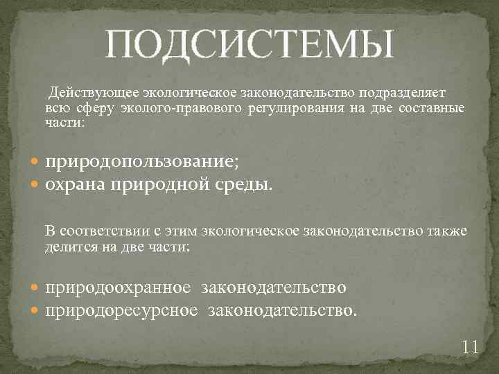 ПОДСИСТЕМЫ Действующее экологическое законодательство подразделяет всю сферу эколого-правового регулирования на две составные части: природопользование;