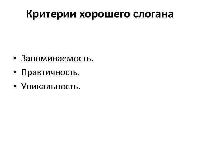 Критерии хорошего слогана • Запоминаемость. • Практичность. • Уникальность. 