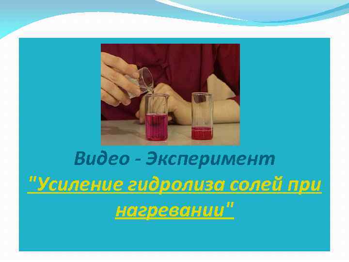 Видео - Эксперимент "Усиление гидролиза солей при нагревании" 