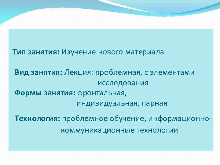  Тип занятия: Изучение нового материала Вид занятия: Лекция: проблемная, с элементами исследования Формы